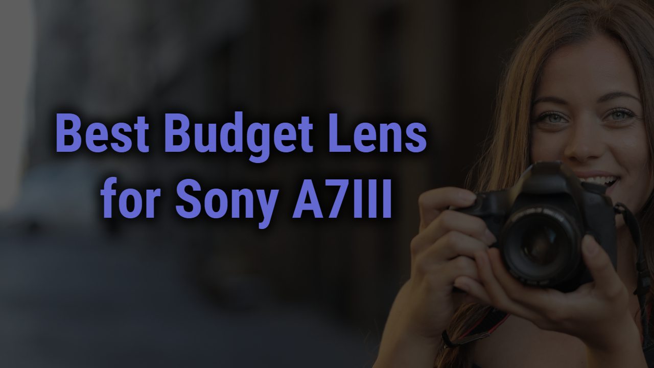 Best Budget Lens for Sony A7III