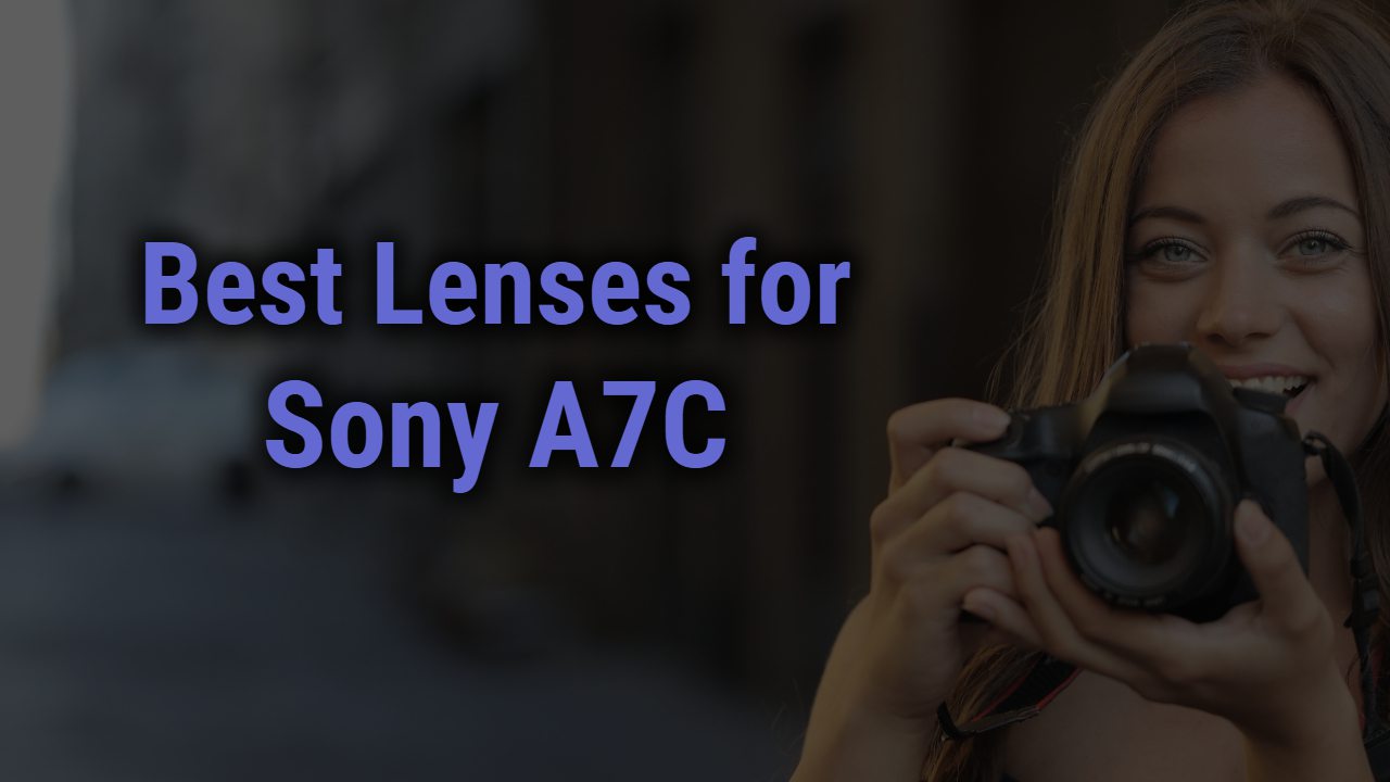 Best Lenses for Sony A7C