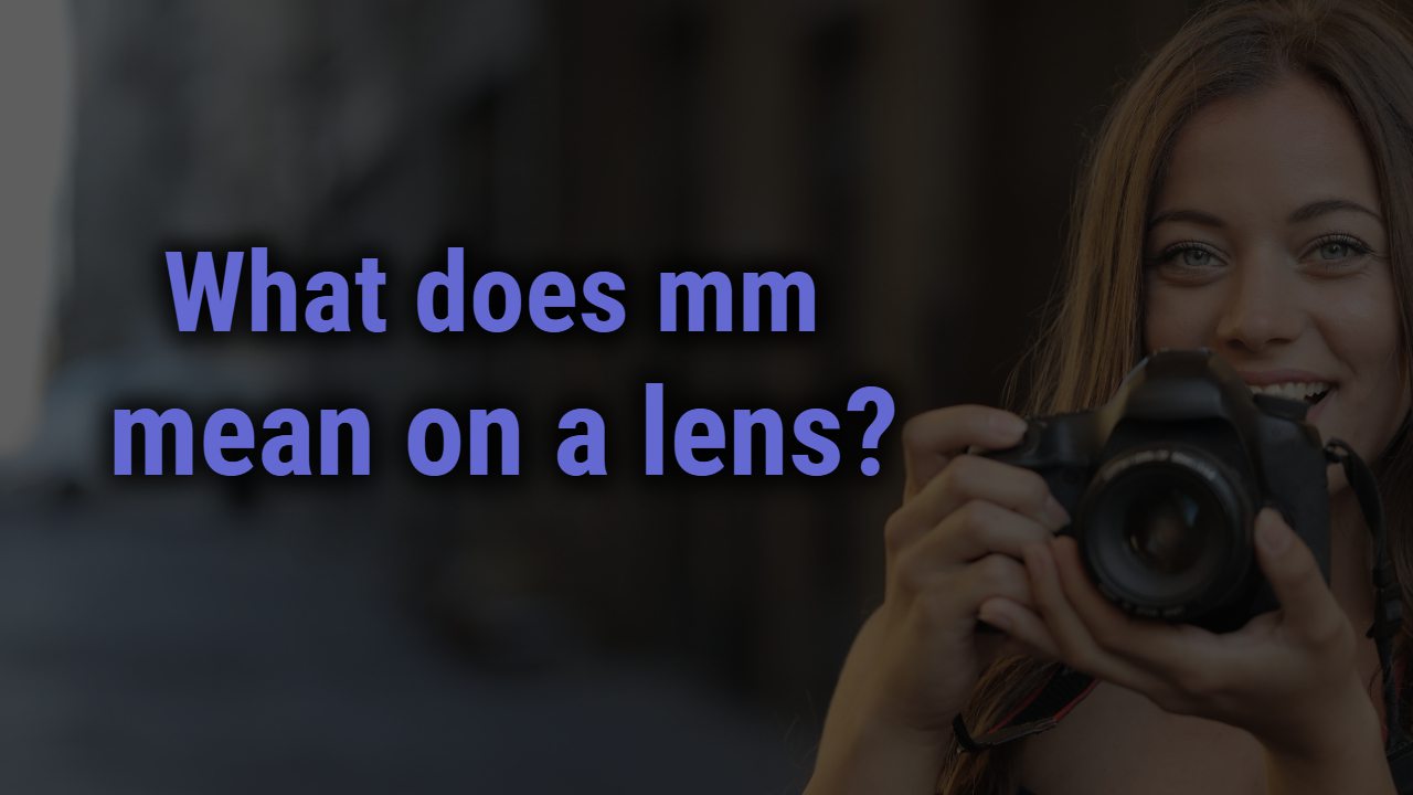 What Does mm Mean on a Lens?