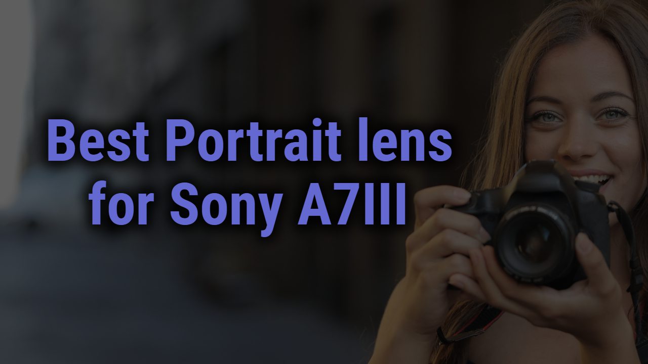 Best Portrait lens for Sony A7III