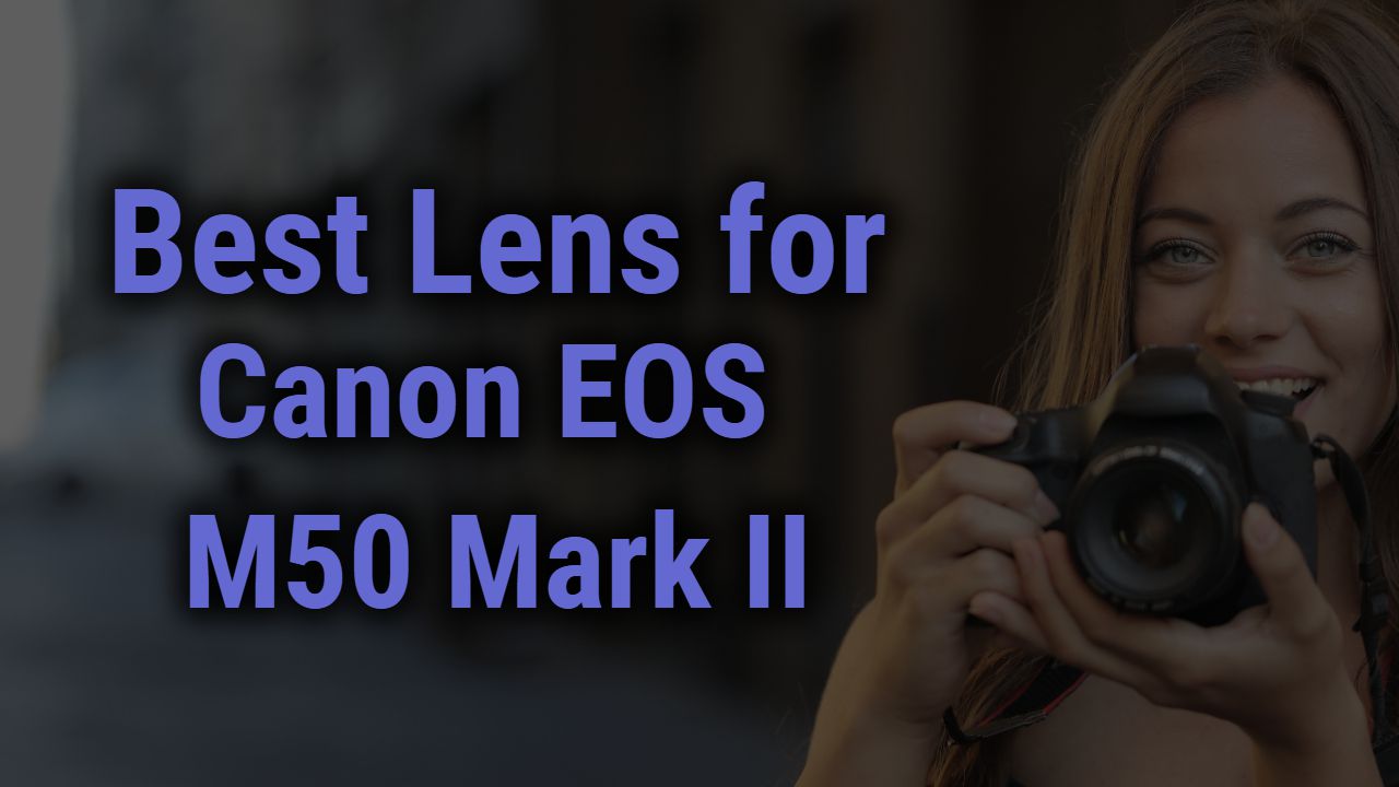 Best Lenses for Canon EOS M50 Mark II Camera | Reviews of 2024