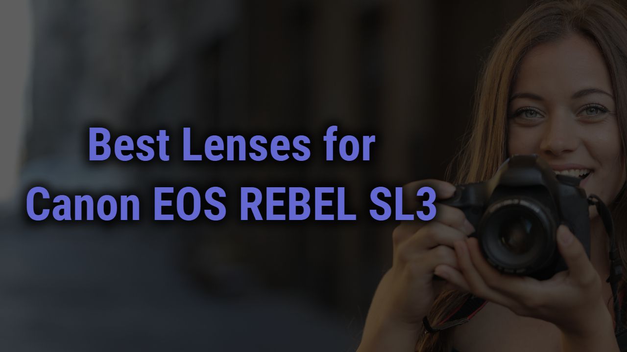 Best Lenses for Canon EOS REBEL SL3