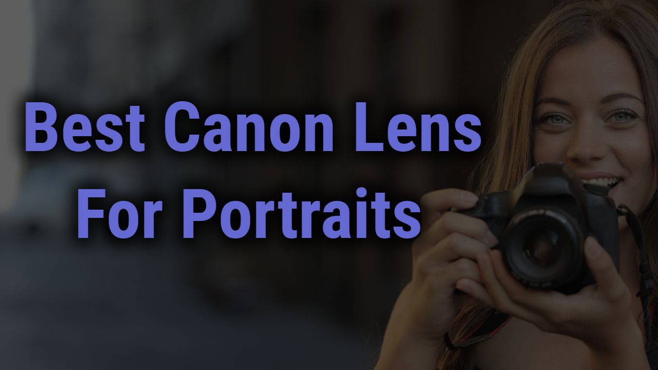 Best Canon Lens for Portraits | Guide and Reviews of 2024