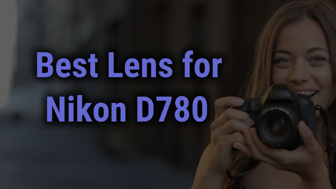 Best Lenses for Nikon D780 Camera