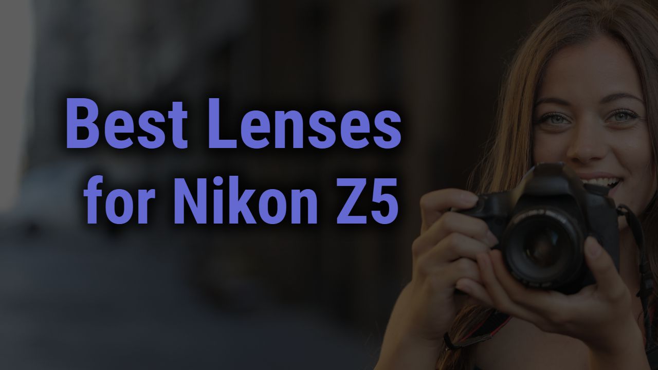 Best Lenses for Nikon Z5 Camera