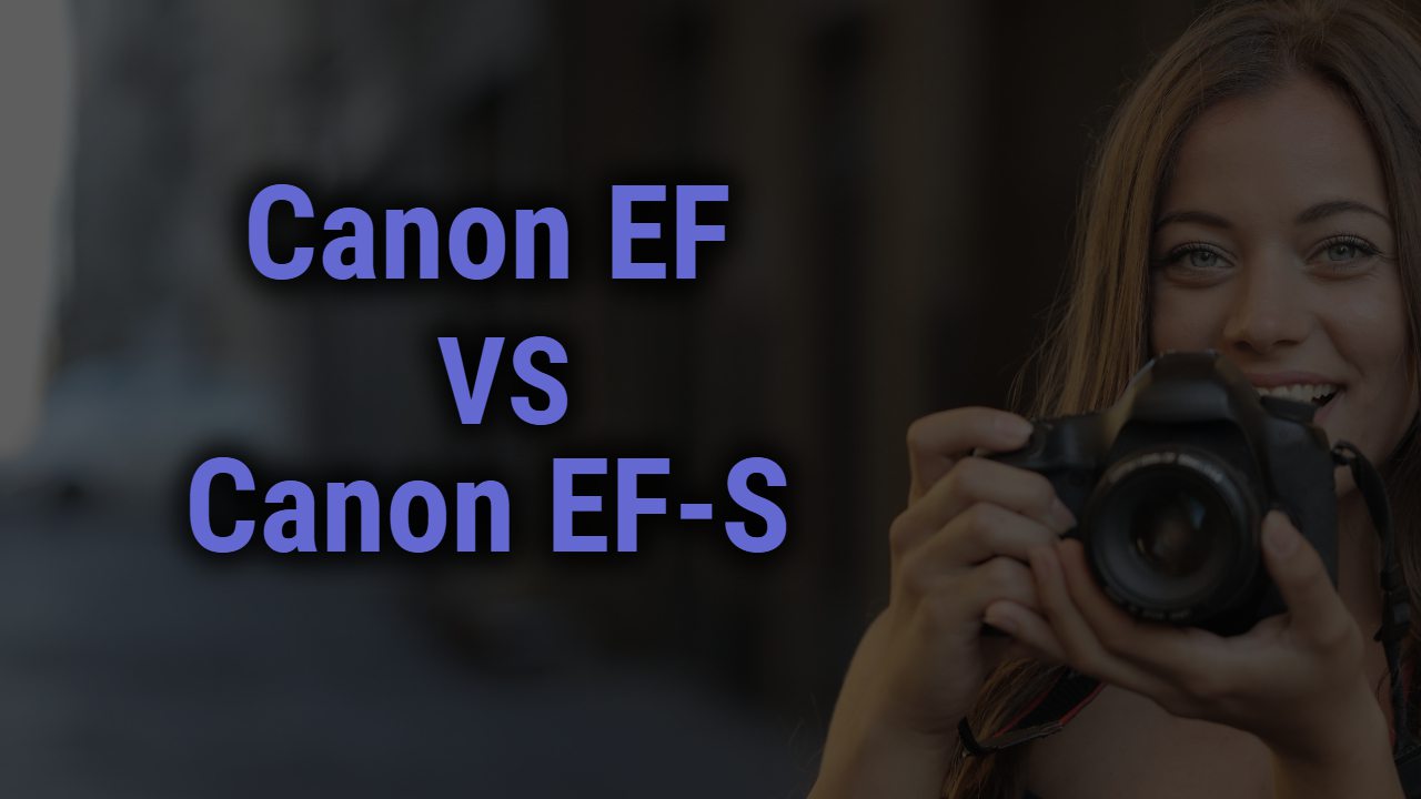 Canon EF vs Canon EF-S lenses: Absolute Differences that will Dazzle you