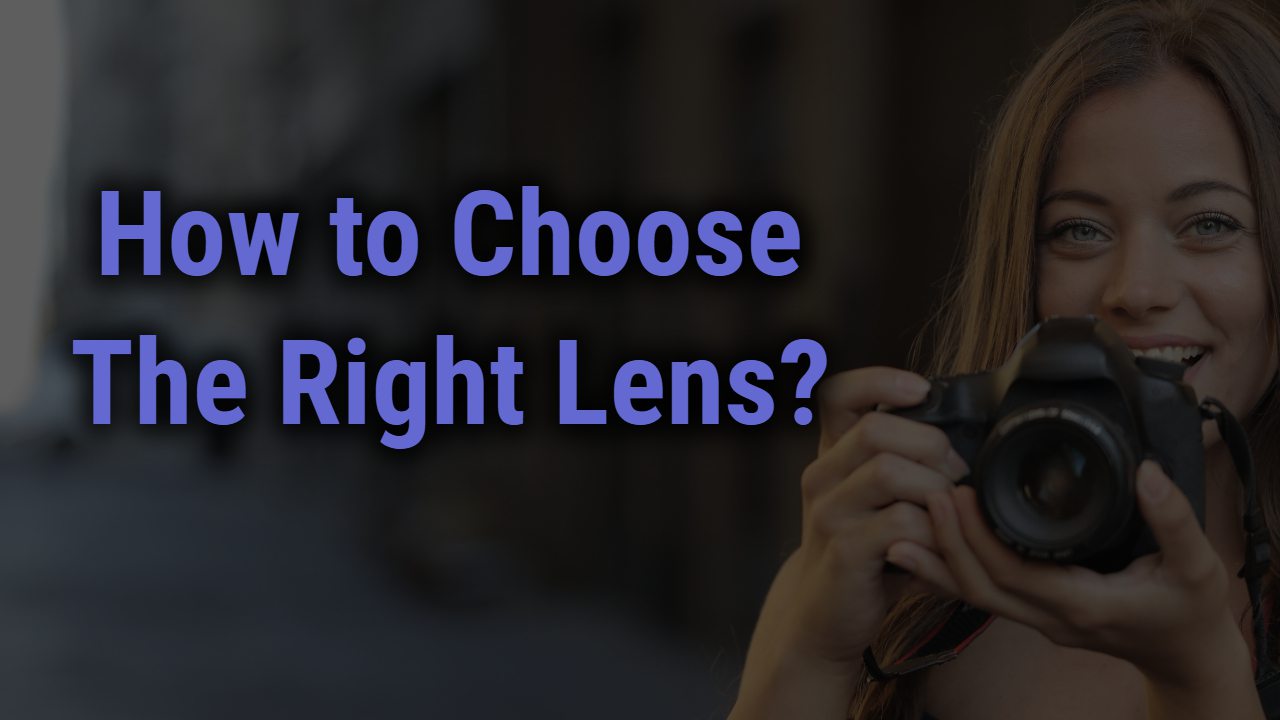 How to Choose the Right Lens