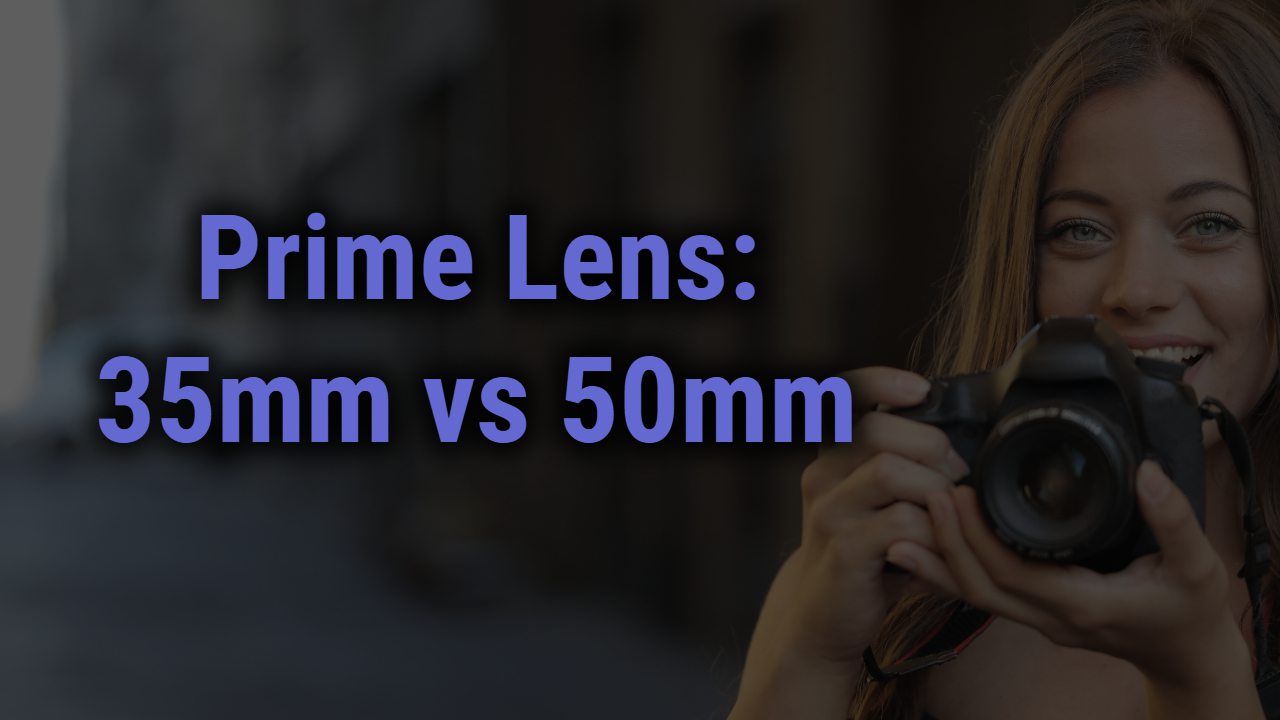 Prime Lens 35mm vs 50mm