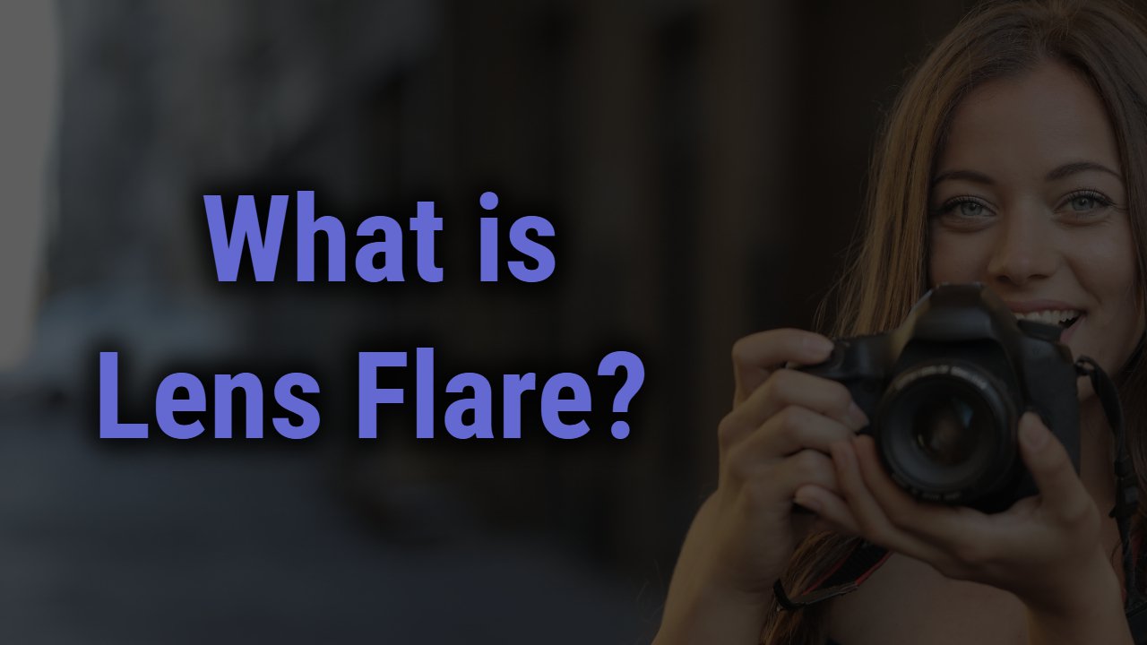 What is Lens Flare in Photography? | Factors Affecting Lens Flare & How to Avoid It